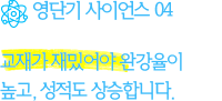영단기 사이언스04 교재가 재미있어야 완강율이 높고 성적도 상승합니다.