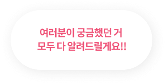 여러분이 궁금했던 거 모두 다 알려드릴게요!!