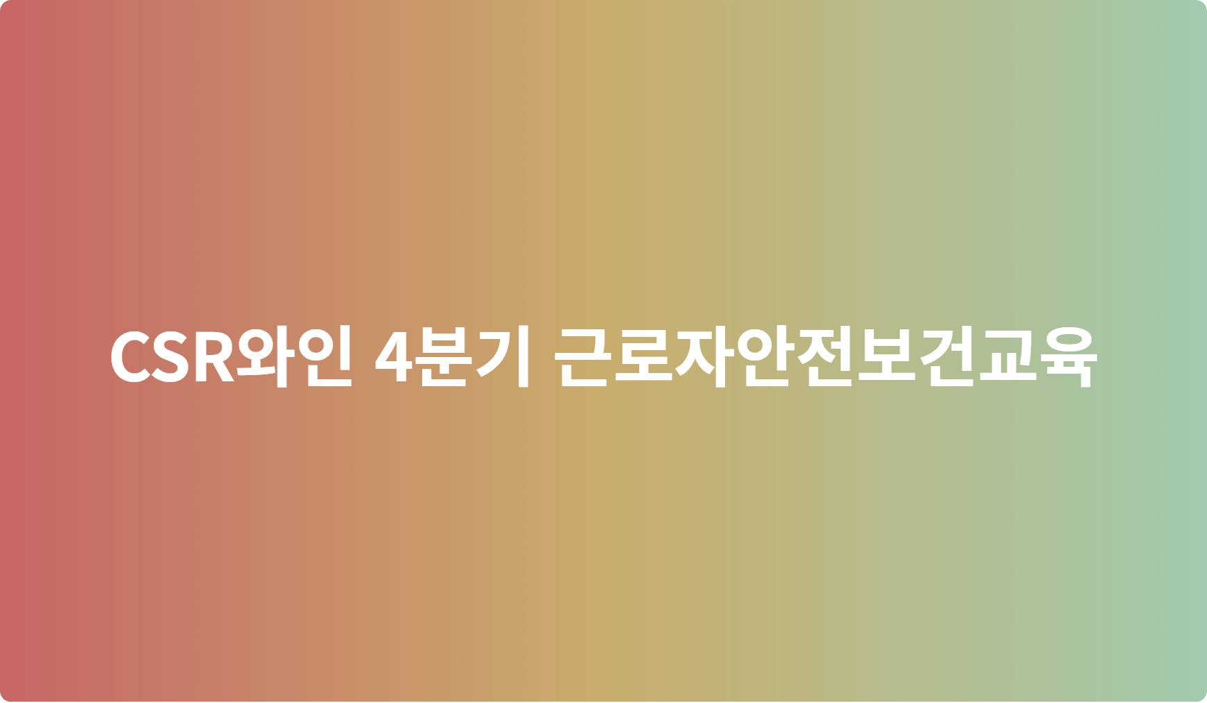 CSR와인 4분기 근로자안전보건교육