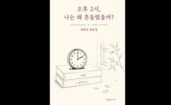 문학을 읽는 또 하나의 길, 하현숙 첫 평론집 『오후 2시, 나는 왜 흔들렸을까』 출간