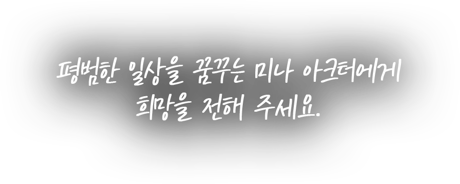 평범한 일상을 꿈구는 미나 아크터에게 희망을 전해주세요