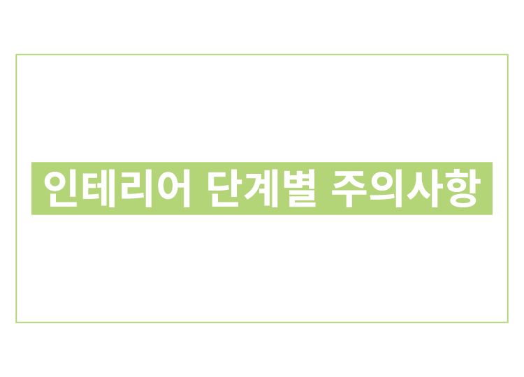 이 글만 정독하면 인테리어 실패는 없다! 인테리어 단계별 주의사항