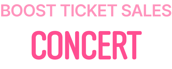BOOST TICKET SALES CONCERT