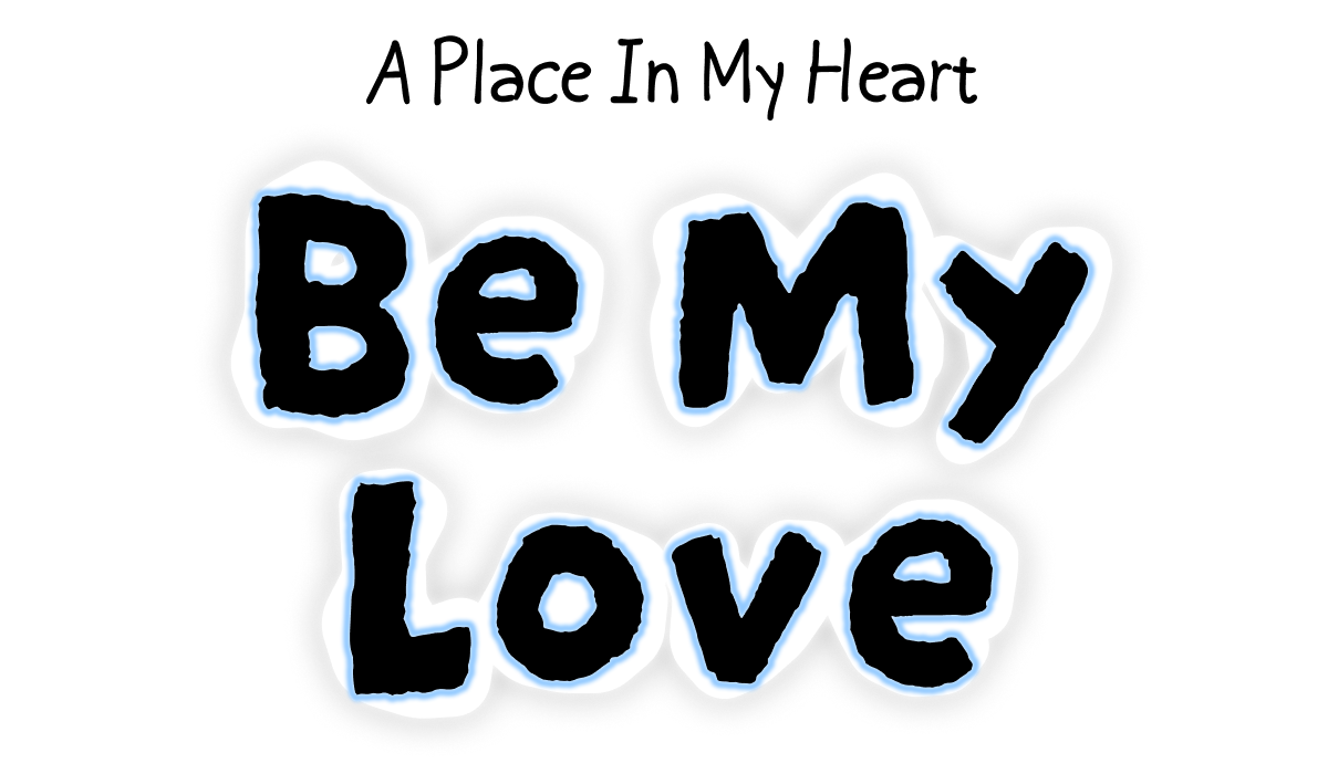 A Place In My Heart, Be My Love