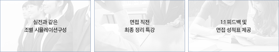 실전과 같은 조별 시물레이션구성/면접 직전 최종 정리 특강/1:1 피드백 및 면접 성적표 제공