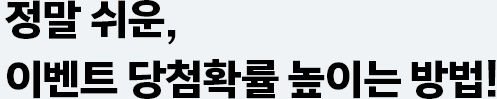 정말 쉬운, 이벤트 당첨확률 높이는 방법!