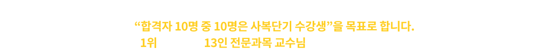서울대 박사 출신 사회복지학 신규강사 입성 예정! '합격자 10명 중 10명은 사복단기 수강생'을 목표로 합니다. 1위가 선택한 13인 전문과목 교수님의 활약을 기대하세요.