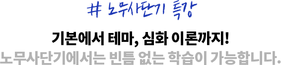 기본에서 테마, 심화 이론까지! 노무사단기에서는 빈틈 없는 학습이 가능합니다.
