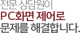 전문 상담원이 PC화면 제어로 문제를 해결합니다