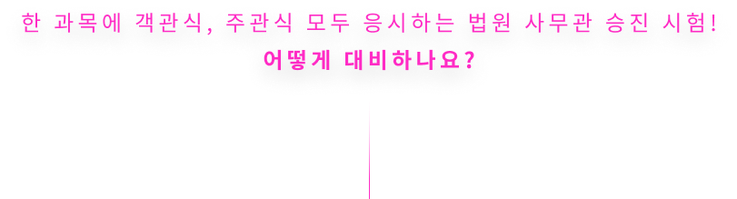 한 과목에 객관식, 주관식 모두 응시하는 법원 사무관 승진 시험! 어떻게 대비하나요?